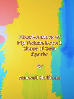 cover image of Misadventures of Pip Twizzle Book 1 Chaos of Gem Sparks